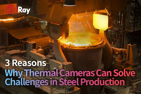 열 카메라가 철강 생산에서 문제를 해결할 수있는 3 가지 이유
